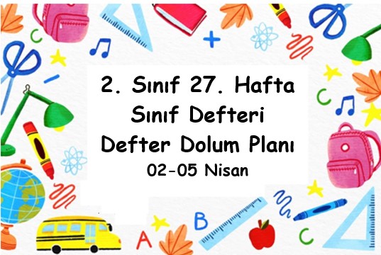 2023-2024 Eğitim Öğretim Yılı 2. Sınıf 27. Hafta (02-05 Nisan ) Defter Dolum Planı (Türkçe Bilim ve Kül. Yay.)