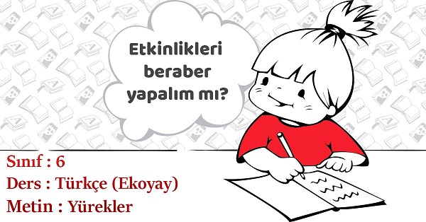 6.Sınıf Türkçe Yürekler Metni Etkinlik Cevapları (Ekoyay)