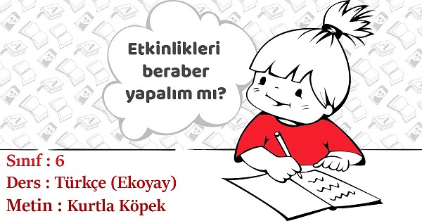 6.Sınıf Türkçe Kurtla Köpek Metni Etkinlik Cevapları (Ekoyay)