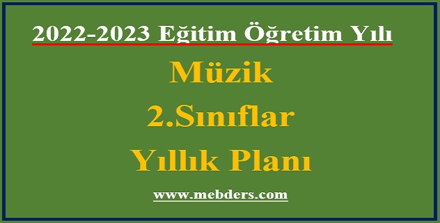 2022 – 2023 Eğitim Öğretim Yılı 2.Sınıflar Müzik Dersi Yıllık Planı