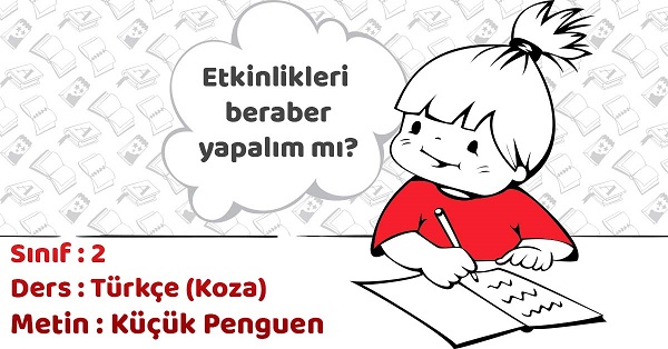 2.Sınıf Türkçe Küçük Penguen Metni Etkinlik Cevapları