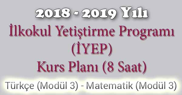2018 - 2019 Yılı İyep Kurs Planı - 8 Saat - Türkçe Modül 3 - Matematik Modül 3