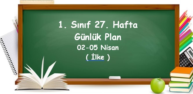 2023-2024 Eğitim Öğretim Yılı 1. Sınıf 27. Hafta Günlük Planlar (02-05 Nisan)