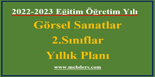 2022 – 2023 Eğitim Öğretim Yılı 2.Sınıflar Görsel Sanatlar Dersi Yıllık Planı