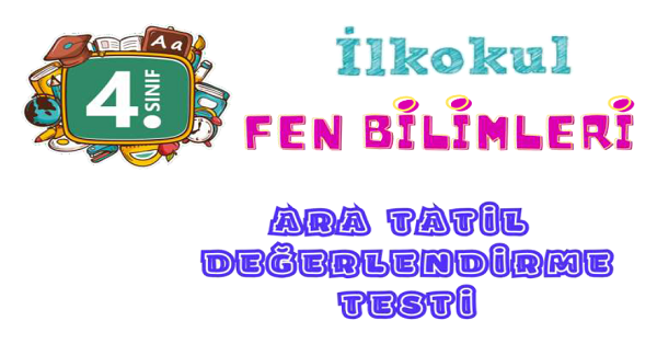 4.Sınıf Fen Bilimleri Ara Tatil Değerlendirme Testi