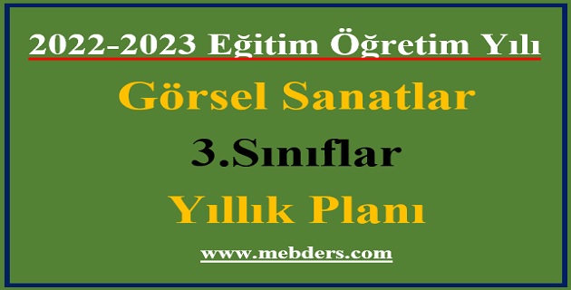 2022 – 2023 Eğitim Öğretim Yılı 3.Sınıflar Görsel Sanatlar Dersi Yıllık Planı