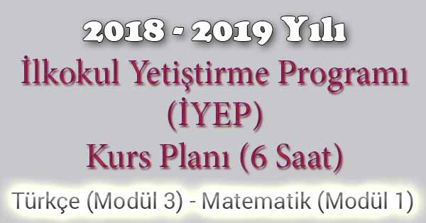 2018 - 2019 Yılı İyep Kurs Planı - 6 Saat - Türkçe Modül 3 - Matematik Modül 1