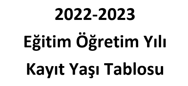 2022-2023 Eğitim Öğretim Yılı Kayıt Yaşı Tablosu