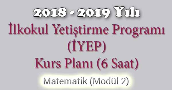 2018 - 2019 Yılı İyep Kurs Planı - 6 Saat - Matematik Modül 2