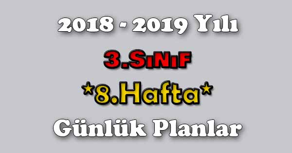 2018 - 2019 Yılı 3.Sınıf Tüm Dersler Günlük Plan - 8.Hafta