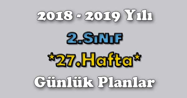 2018 - 2019 Yılı 2.Sınıf Tüm Dersler Günlük Plan - 27.Hafta