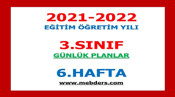 2021-2022 Eğitim Öğretim Yılı 3.Sınıf-6.Hafta Günlük Planları