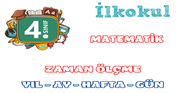 4.Sınıf Matematik Zamanı Ölçme (Yıl-Ay-Hafta-Gün)