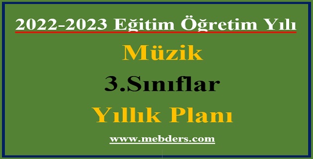 2022 – 2023 Eğitim Öğretim Yılı 3.Sınıflar Müzik Dersi Yıllık Planı