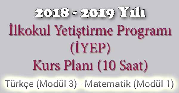 2018 - 2019 Yılı İyep Kurs Planı - 10 Saat - Türkçe Modül 3 - Matematik Modül 1