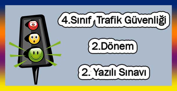 4.Sınıf Trafik Güvenliği 2.Dönem 2.Yazılı Sınavı