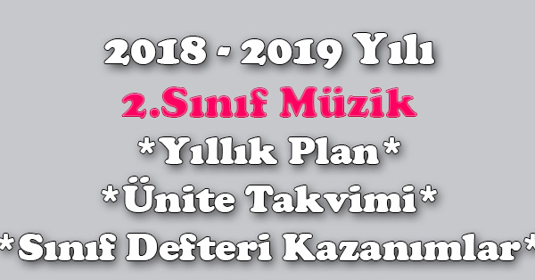 2018 - 2019 Yılı 2.Sınıf Müzik Yıllık Plan, Ünite Süreleri, Sınıf Defteri Kazanım Listesi