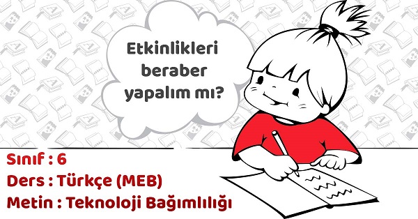 6.Sınıf Türkçe Teknoloji Bağımlılığı Metni Etkinlik Cevapları