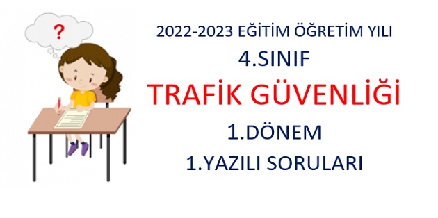 2022-2023 Eğitim Öğretim Yılı 4.Sınıflar Trafik Güvenliği Dersi 1.Yazılı Sınavı