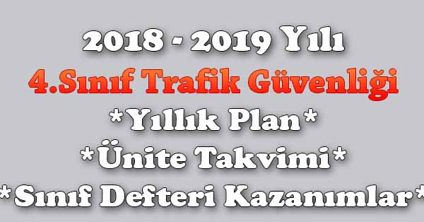 2018 - 2019 Yılı 4.Sınıf Trafik Güvenliği Yıllık Plan, Ünite Süreleri, Sınıf Defteri Kazanım Listesi