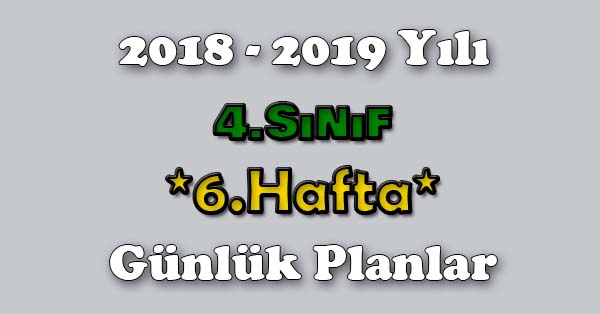 2018 - 2019 Yılı 4.Sınıf Tüm Dersler Günlük Plan - 6.Hafta