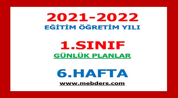 2021-2022 Eğitim Öğretim Yılı 1.Sınıf-6.Hafta Günlük Planları