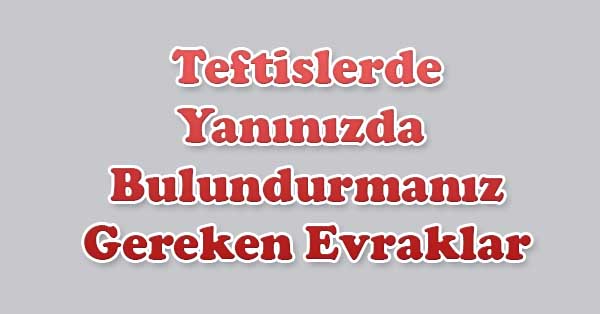 Teftişlerde Yanınızda Bulundurmanız Gereken Evraklar